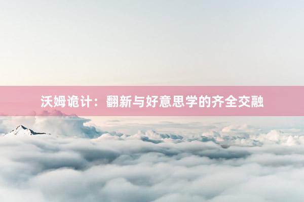 沃姆诡计：翻新与好意思学的齐全交融